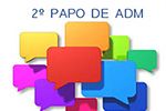 2º Papo de ADM